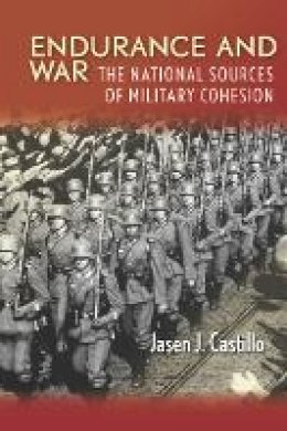 Jasen J. Castillo - Endurance and War: The National Sources of Military Cohesion - 9780804789103 - V9780804789103