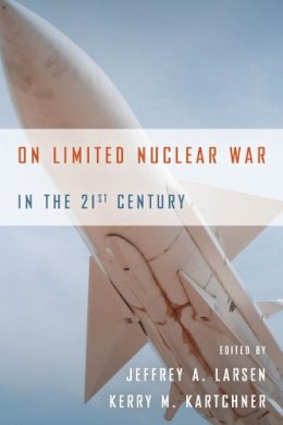 Larsen, Jeffrey A.; Kartchner, Kerry M. - On Limited Nuclear War in the 21st Century - 9780804789127 - V9780804789127