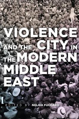 Nelida Fuccaro - Violence and the City in the Modern Middle East - 9780804797528 - V9780804797528