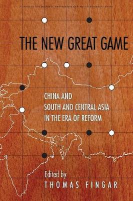 Thomas Fingar - The New Great Game: China and South and Central Asia in the Era of Reform (Studies of the Walter H. Shorenstein Asi) - 9780804797634 - V9780804797634