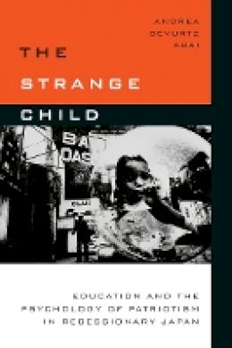 Andrea Gevurtz Arai - The Strange Child. Education and the Psychology of Patriotism in Recessionary Japan.  - 9780804798532 - V9780804798532