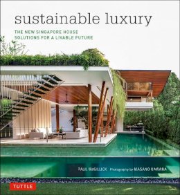 Paul McGillick - Sustainable Luxury: The New Singapore House, Solutions for a Livable Future - 9780804844758 - V9780804844758