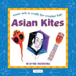 Wayne Hosking - Asian Kites: Asian Arts & Crafts for Creative Kids (Asian Arts and Crafts For Creative Kids) - 9780804848695 - V9780804848695