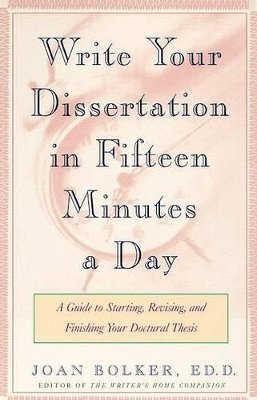 Joan Bolker - Writing Your Dissertation in Fifteen Minutes a Day: A Guide to Starting, Revising, and Finishing Your Doctoral Thesis - 9780805048919 - V9780805048919
