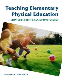 Martin, Ellen; Hastie, Peter A. - Teaching Elementary Physical Education: Strategies for the Classroom Teacher (Hastie/Martin) - 9780805328349 - V9780805328349