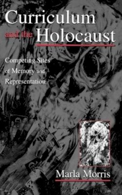 Marla Morris - Curriculum and the Holocaust: Competing Sites of Memory and Representation (Studies in Curriculum Theory Series) - 9780805838121 - V9780805838121