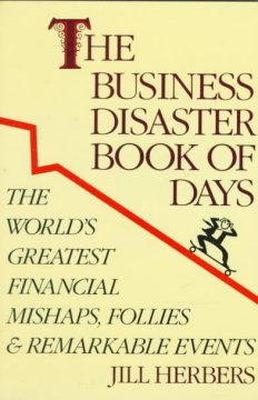 Jill Herbers - The Business Disasters Book of Days:  The World's Greatest Financial Mishaps, Follies and Remarkable Events - 9780806515854 - KCW0012642