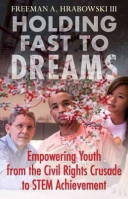 Freeman A Hrabowski - Holding Fast to Dreams: Empowering Youth from the Civil Rights Crusade to STEM Achievement - 9780807003442 - V9780807003442