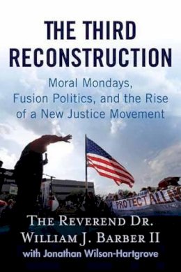 Rev Dr. William J. Barber - The Third Reconstruction: How a Moral Movement Is Overcoming the Politics of Division and Fear - 9780807007419 - V9780807007419