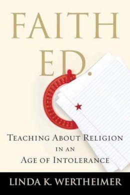 Linda K Wertheimer - Faith Ed: Teaching About Religion in an Age of Intolerance - 9780807055274 - V9780807055274