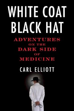 Carl Elliott - White Coat, Black Hat - 9780807061442 - V9780807061442