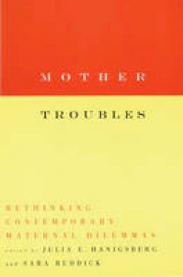 Julia Hanigsberg - Mother Troubles: Rethinking Contemporary Maternal Dilemmas - 9780807067871 - V9780807067871