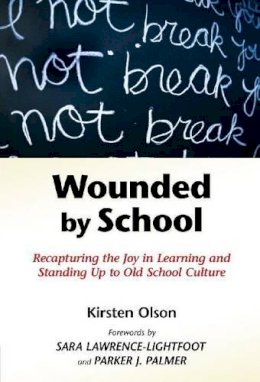 Kirsten Olson - Wounded by School: Recapturing the Joy in Learning and Standing Up to Old School Culture - 9780807749555 - V9780807749555