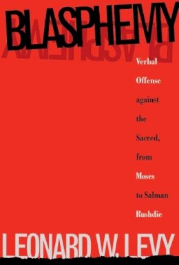 Leonard W. Levy - Blasphemy: Verbal Offense against the Sacred, from Moses to Salman Rushdie - 9780807845158 - V9780807845158