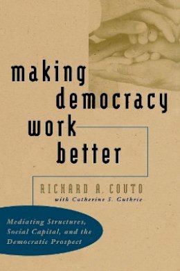 Richard A. Couto - Making Democracy Work Better: Mediating Structures, Social Capital, and the Democratic Prospect - 9780807848241 - KEX0228356