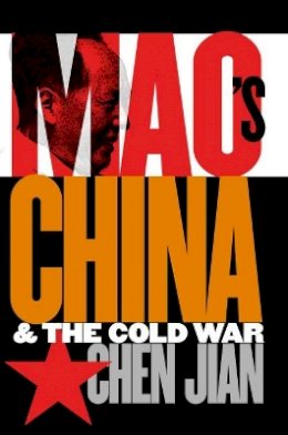 Jian Chen - Mao's China and the Cold War (The New Cold War History) - 9780807849323 - V9780807849323