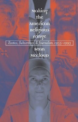 Sean McCloud - Making the American Religious Fringe: Exotics, Subversives, and Journalists, 1955-1993 - 9780807854969 - KRA0012017