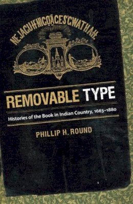 Phillip H. Round - Removable Type: Histories of the Book in Indian Country, 1663-1880 - 9780807871201 - V9780807871201