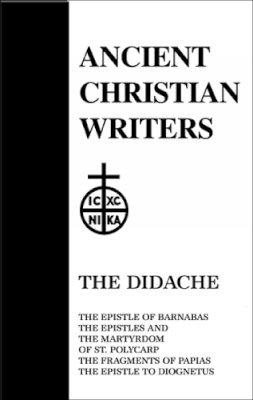 W. I. Burghard - Didache, the Epistle of Barnabus, the Epistle and Martyrdom of St. Polycarp, the Fragments of Papius, the Epistle of Diogentu (Ancient Christian Writers) - 9780809102471 - V9780809102471