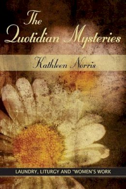 Kathleen Norris - The Quotidian Mysteries: Laundry, Liturgy and 