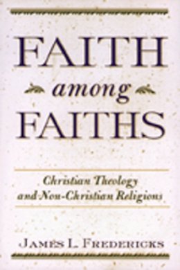 James L. Fredericks - Faith Among Faiths: Christian Theology and Non-Christian Religions - 9780809138937 - V9780809138937