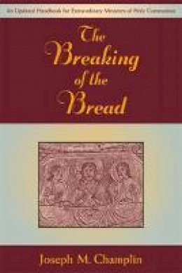 Joseph M. Champlin - The Breaking Of The Bread: An Updated Hadnbook For Extraordinary Ministers Of Holy Communion - 9780809143146 - KEX0287574