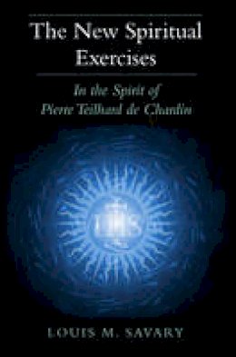 Louis M. Savary - New Spiritual Exercises, The: In the Spirit of Pierre Teilhard de Chardin - 9780809146956 - V9780809146956