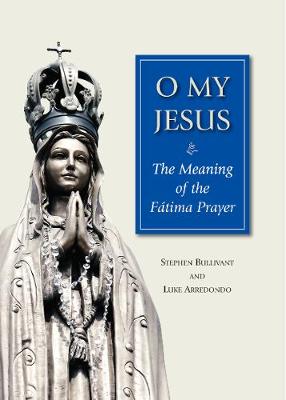 Stephen Bullivant - O My Jesus: The Meaning of the Fátima Prayer - 9780809153343 - V9780809153343