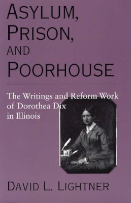 Dorothea Dix - Asylum, Prison, and Poorhouse: The Writings and Reform Work of Dorothea Dix in Illinois - 9780809321636 - V9780809321636