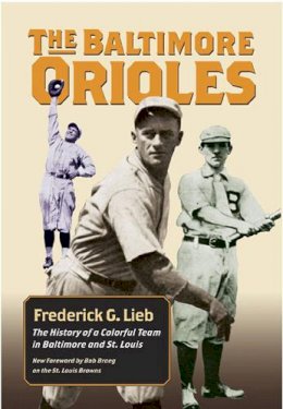 Frederick G. Lieb - The Baltimore Orioles: The History of a Colorful Team in Baltimore and St. Louis (Writing Baseball (Paperback)) - 9780809326198 - V9780809326198