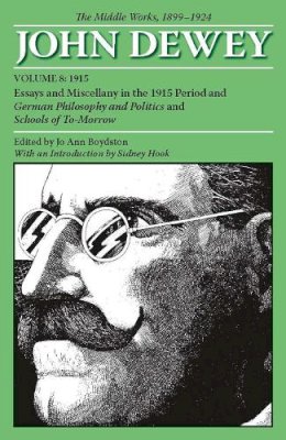 John Dewey - The Middle Works of John Dewey, Volume 8, 1899 - 1924: Essays and Miscellany in the 1915 Period and German Philosophy and Politics and Schools of To-Morrow (Collected Works of John Dewey) - 9780809328031 - V9780809328031