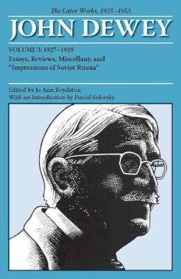 John Dewey - The Later Works of John Dewey, Volume 3, 1925 - 1953: 1927-1928, Essays, Reviews, Miscellany, and 