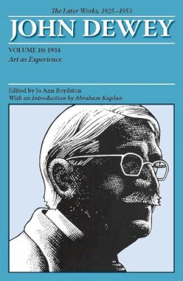 John Dewey - The Later Works of John Dewey, Volume 10, 1925 - 1953: 1934, Art as Experience (Collected Works of John Dewey) - 9780809328208 - V9780809328208