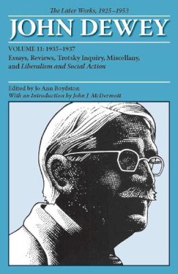 John Dewey - The Later Works of John Dewey, Volume 11, 1925 - 1953: Essays, Reviews, Trotsky Inquiry, Miscellany, and Liberalism and Social Action (Collected Works of John Dewey) - 9780809328215 - V9780809328215