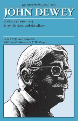 John Dewey - The Later Works of John Dewey, Volume 14, 1925 - 1953: 1939 - 1941, Essays, Reviews, and Miscellany (Collected Works of John Dewey) - 9780809328246 - V9780809328246