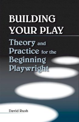 David Rush - Building Your Play: Theory and Practice for the Beginning Playwright - 9780809329595 - V9780809329595