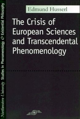 Edmund Husserl - The Crisis of European Sciences and Transcendental Phenomenology: An Introduction to Phenomenological Philosophy (Northwestern University Studies in Phenomenology & Existential Philosophy) - 9780810104587 - V9780810104587