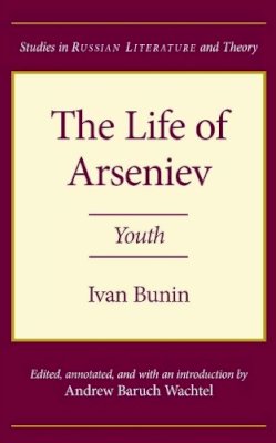 Ivan Alekseevich Bunin - The Life of Arseniev: Youth (Studies in Russian Literature and Theory (Paperback)) - 9780810111721 - V9780810111721