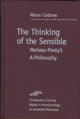 Mauro Carbone - The Thinking of the Sensible: Merleau-Ponty's A-Philosophy (SPEP) - 9780810113633 - V9780810113633