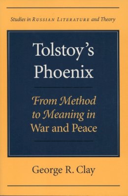 George R. Clay - Tolstoy's Phoenix: From Method to Meaning in War and Peace (Studies in Russian Literature and Theory (Paperback)) - 9780810116979 - V9780810116979