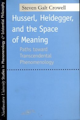 Steven Crowell - Husserl, Heidegger, and the Space of Meaning - 9780810118058 - V9780810118058 Steven Crowell - Husserl, Heidegger, and the Space of Meaning - 9780810118058 - V9780810118058