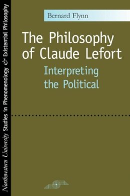 Bernard Flynn - The Philosophy of Claude Lefort. Interpreting the Political.  - 9780810121065 - V9780810121065