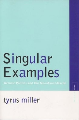 Tyrus Miller - Singular Examples: Artistic Politics and the Neo-Avant-Garde - 9780810125124 - V9780810125124