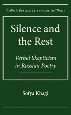 Sofya Khagi - Silence and the Rest: Verbal Skepticism in Russian Poetry - 9780810129207 - V9780810129207