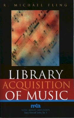 Robert Michael Fling - Library Acquisition of Music (Music Library Association Basic Manual Series): Volume 4 - 9780810851245 - V9780810851245