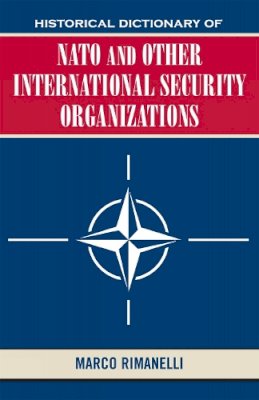 Marco Rimanelli - Historical Dictionary of NATO and Other International Security Organizations - 9780810853294 - V9780810853294