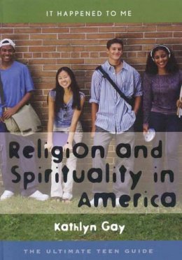 Kathlyn Gay - Religion and Spirituality in America: The Ultimate Teen Guide - 9780810855083 - V9780810855083