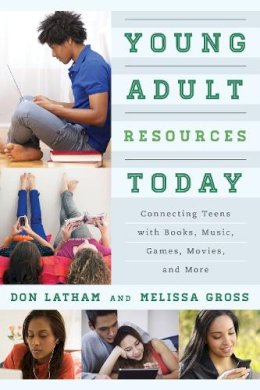 Don Latham - Young Adult Resources Today: Connecting Teens with Books, Music, Games, Movies, and More - 9780810893115 - V9780810893115