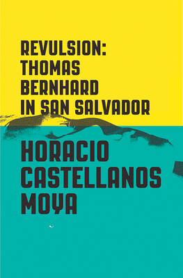 Horacio Castellanos Moya - Revulsion: Thomas Bernhard in San Salvador - 9780811225397 - V9780811225397