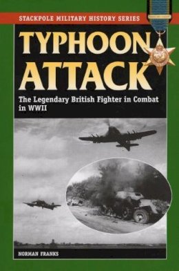 Norman Franks - Typhoon Attack: The Legendary British Fighter in Combat in World War II - 9780811706438 - V9780811706438